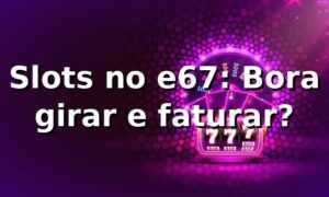 Slots no e67: Bora girar e faturar? 🎰💥